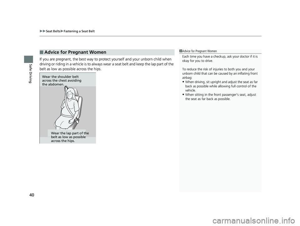 HONDA RIDGELINE 2019   (in English) Service Manual uuSeat Belts uFastening a Seat Belt
40
Safe DrivingIf you are pregnant, the best way to protect yourself and your unborn child when 
driving or riding in a vehicle is to always  wear a seat belt and k