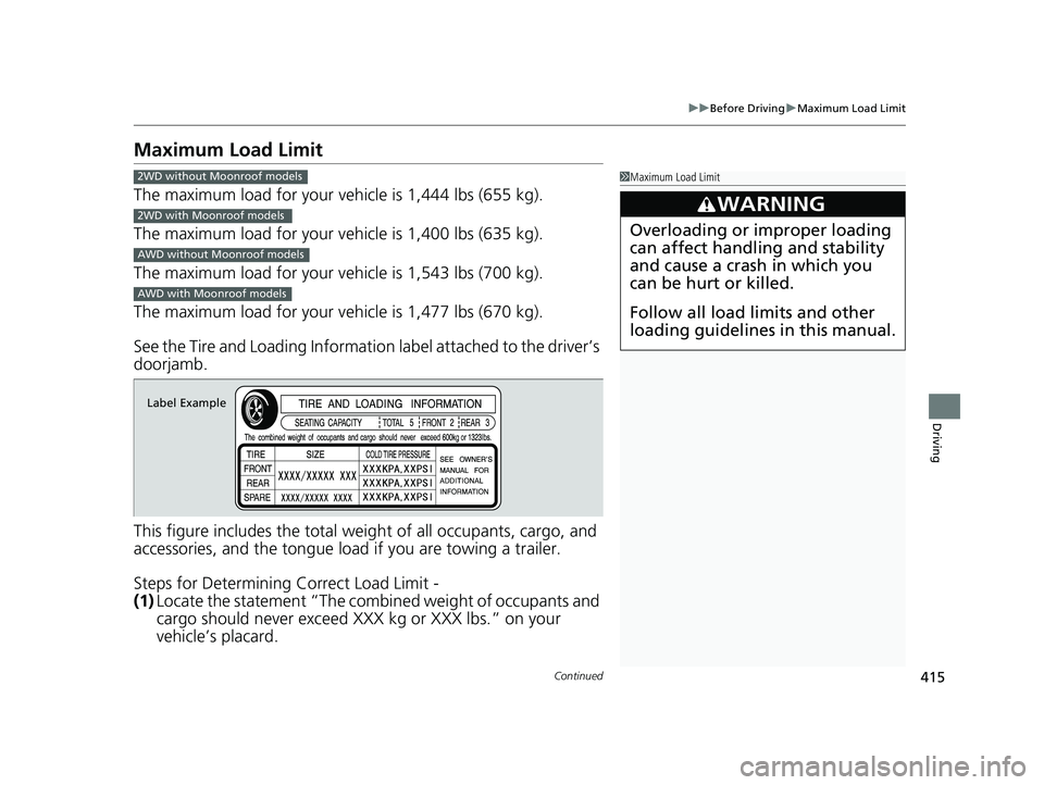 HONDA RIDGELINE 2019 Owners Manual (in English) 415
uuBefore Driving uMaximum Load Limit
Continued
Driving
Maximum Load Limit
The maximum load for your ve hicle is 1,444 lbs (655 kg).
The maximum load for your ve hicle is 1,400 lbs (635 kg).
The ma HONDA RIDGELINE 2019 Owners Manual (in English) 415
uuBefore Driving uMaximum Load Limit
Continued
Driving
Maximum Load Limit
The maximum load for your ve hicle is 1,444 lbs (655 kg).
The maximum load for your ve hicle is 1,400 lbs (635 kg).
The ma