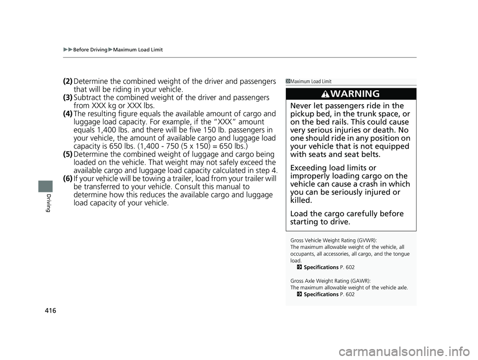HONDA RIDGELINE 2019 Owners Manual (in English) uuBefore Driving uMaximum Load Limit
416
Driving
(2) Determine the combined weight of the driver and passengers
that will be riding in your vehicle.
(3) Subtract the combined weight of the driver an HONDA RIDGELINE 2019 Owners Manual (in English) uuBefore Driving uMaximum Load Limit
416
Driving
(2) Determine the combined weight of the driver and passengers
that will be riding in your vehicle.
(3) Subtract the combined weight of the driver an
