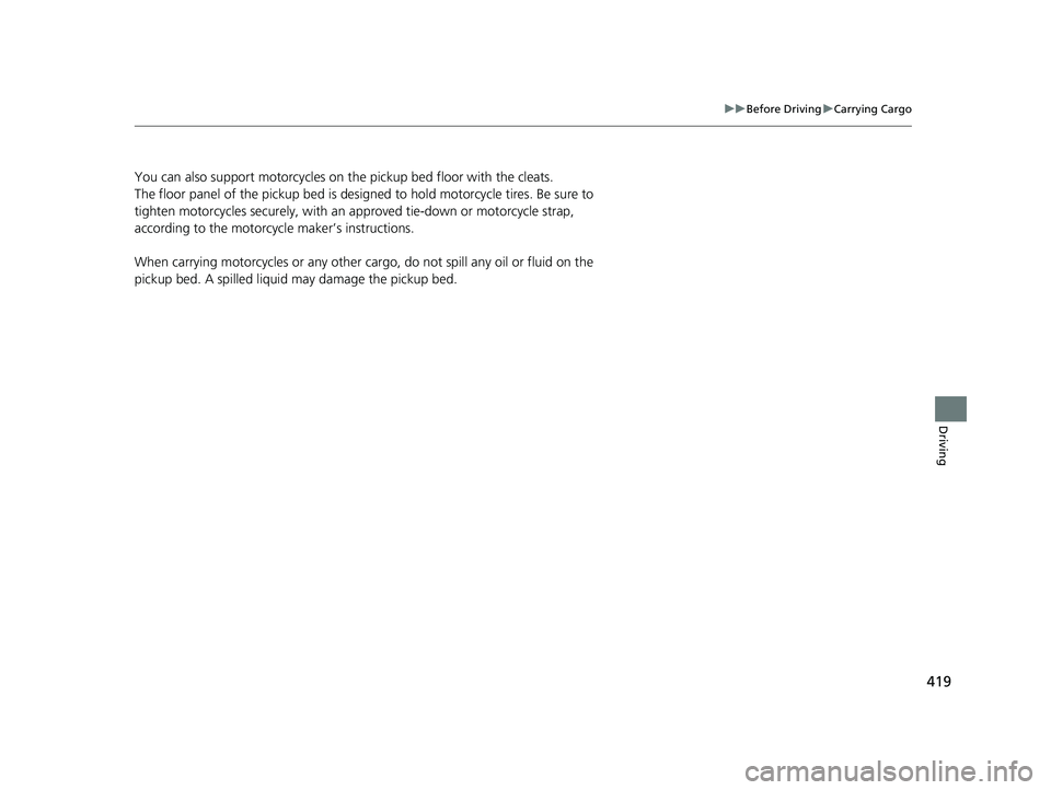 HONDA RIDGELINE 2019 Owners Manual (in English) 419
uuBefore Driving uCarrying Cargo
Driving
You can also support motorcycles on the pickup bed floor with the cleats.
The floor panel of the pickup bed is designed to hold motorcycle tires. Be sure t HONDA RIDGELINE 2019 Owners Manual (in English) 419
uuBefore Driving uCarrying Cargo
Driving
You can also support motorcycles on the pickup bed floor with the cleats.
The floor panel of the pickup bed is designed to hold motorcycle tires. Be sure t