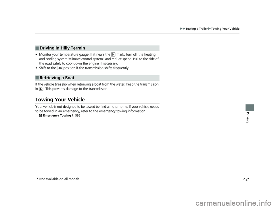 HONDA RIDGELINE 2019  Owners Manual (in English) 431
uuTowing a Trailer uTowing Your Vehicle
Driving
• Monitor your temperature gauge. If it  nears the   mark, turn off the heating 
and cooling system*/climate control system* and reduce speed. Pul