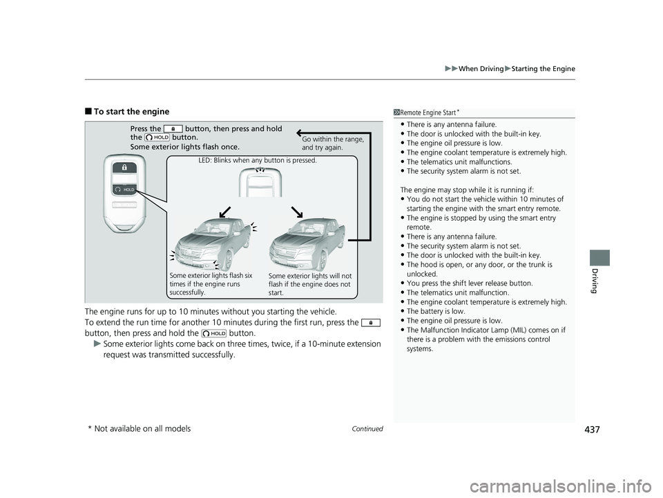 HONDA RIDGELINE 2019  Owners Manual (in English) Continued437
uuWhen Driving uStarting the Engine
Driving
■To start the engine
The engine runs for up to 10 minu tes without you starting the vehicle.
To extend the run time for another 10 mi nutes d