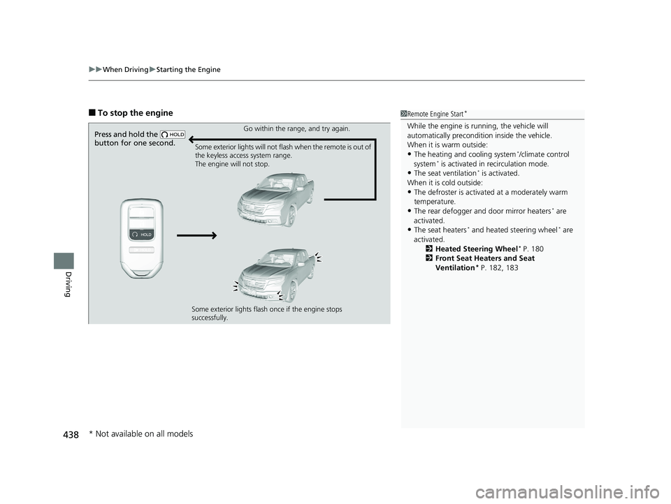 HONDA RIDGELINE 2019 Owners Manual (in English) uuWhen Driving uStarting the Engine
438
Driving
■To stop the engine1Remote Engine Start*
While the engine is running, the vehicle will
automatically preconditi on inside the vehicle.
When it is war HONDA RIDGELINE 2019 Owners Manual (in English) uuWhen Driving uStarting the Engine
438
Driving
■To stop the engine1Remote Engine Start*
While the engine is running, the vehicle will
automatically preconditi on inside the vehicle.
When it is war