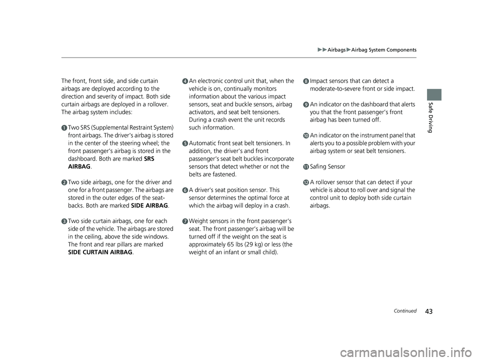 HONDA RIDGELINE 2019  Owners Manual (in English) 43
uuAirbags uAirbag System Components
Continued
Safe Driving
The front, front side, and side curtain 
airbags are deployed according to the 
direction and severity of impact. Both side 
curtain airba