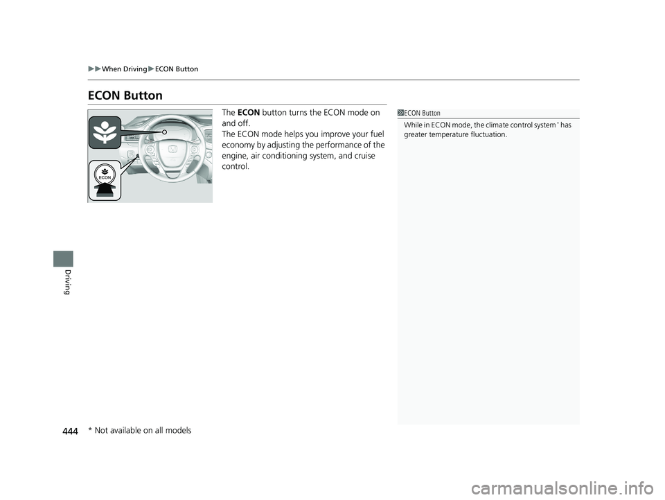 HONDA RIDGELINE 2019  Owners Manual (in English) 444
uuWhen Driving uECON Button
Driving
ECON Button
The  ECON  button turns the ECON mode on 
and off.
The ECON mode helps you improve your fuel 
economy by adjusting the performance of the 
engine, a