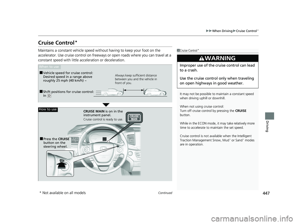 HONDA RIDGELINE 2019  Owners Manual (in English) 447
uuWhen Driving uCruise Control*
Continued
Driving
Cruise Control*
Maintains a constant vehicle speed without having to keep your foot on the 
accelerator. Use cruise control on freeways or open ro
