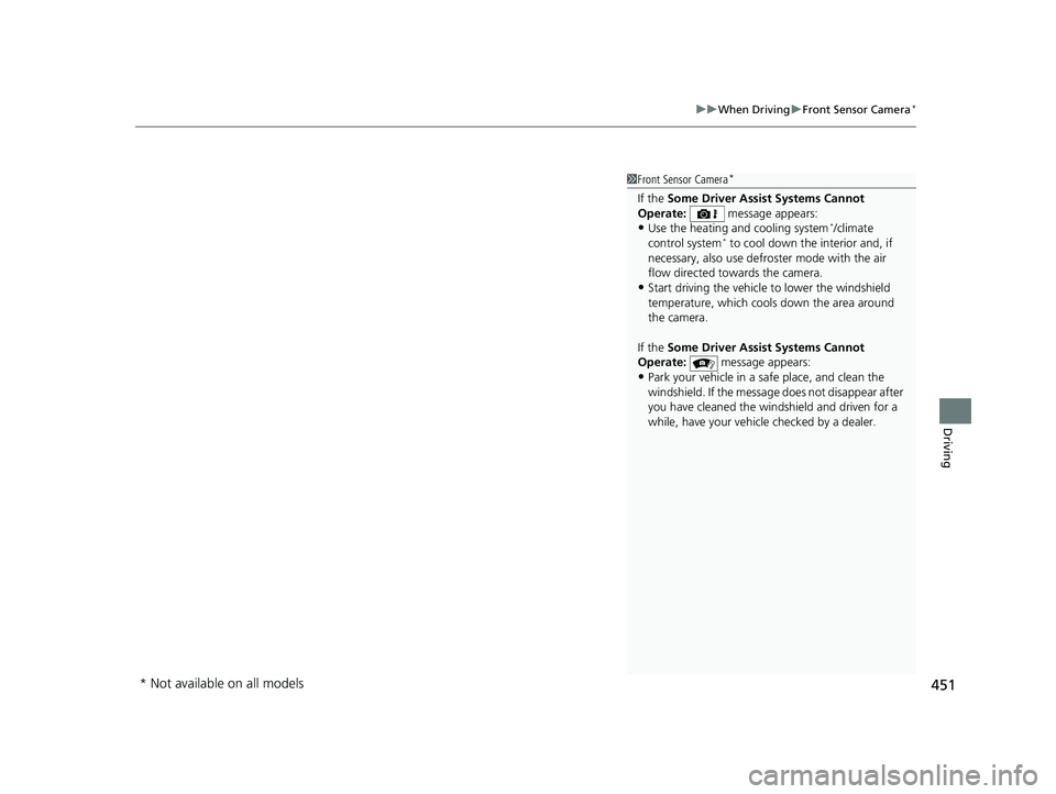HONDA RIDGELINE 2019  Owners Manual (in English) 451
uuWhen Driving uFront Sensor Camera*
Driving
1Front Sensor Camera*
If the Some Driver Assist Systems Cannot 
Operate:    message appears:
•Use the heating and cooling system*/climate 
control sy