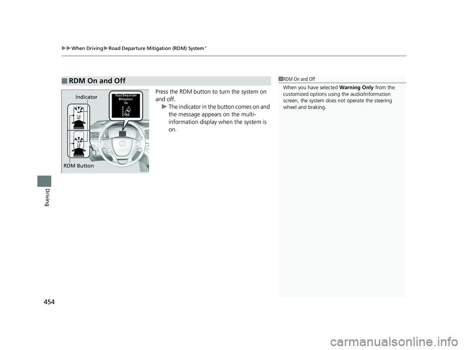 HONDA RIDGELINE 2019  Owners Manual (in English) uuWhen Driving uRoad Departure Mitigation (RDM) System*
454
Driving
Press the RDM button to turn the system on 
and off.
u The indicator in the button comes on and 
the message appears on the multi-
i
