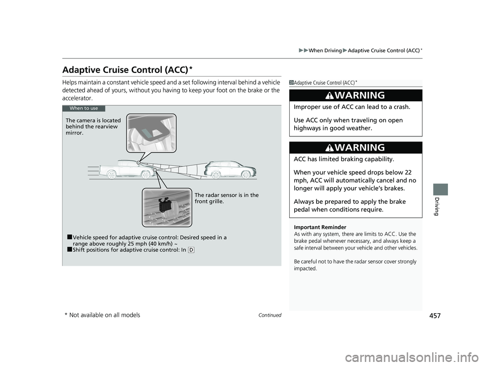 HONDA RIDGELINE 2019  Owners Manual (in English) 457
uuWhen Driving uAdaptive Cruise Control (ACC)*
Continued
Driving
Adaptive Cruise Control (ACC)*
Helps maintain a constant vehicle speed and a set following interval behind a vehicle 
detected ahea