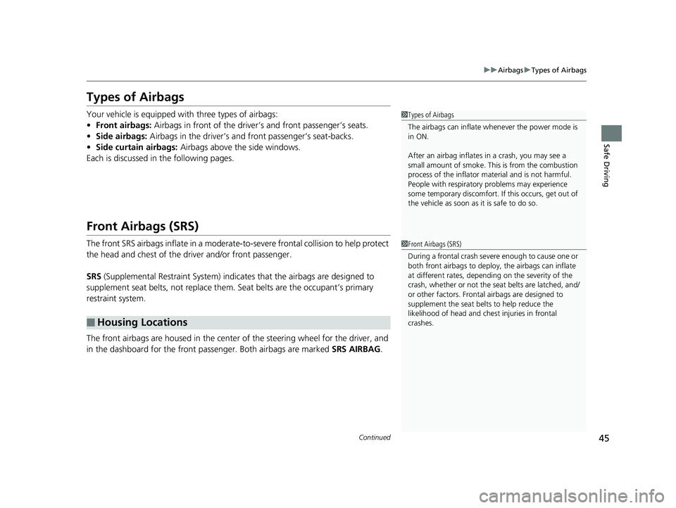 HONDA RIDGELINE 2019  Owners Manual (in English) 45
uuAirbags uTypes of Airbags
Continued
Safe Driving
Types of Airbags
Your vehicle is equipped wi th three types of airbags:
• Front airbags:  Airbags in front of the driver’s and front passenger