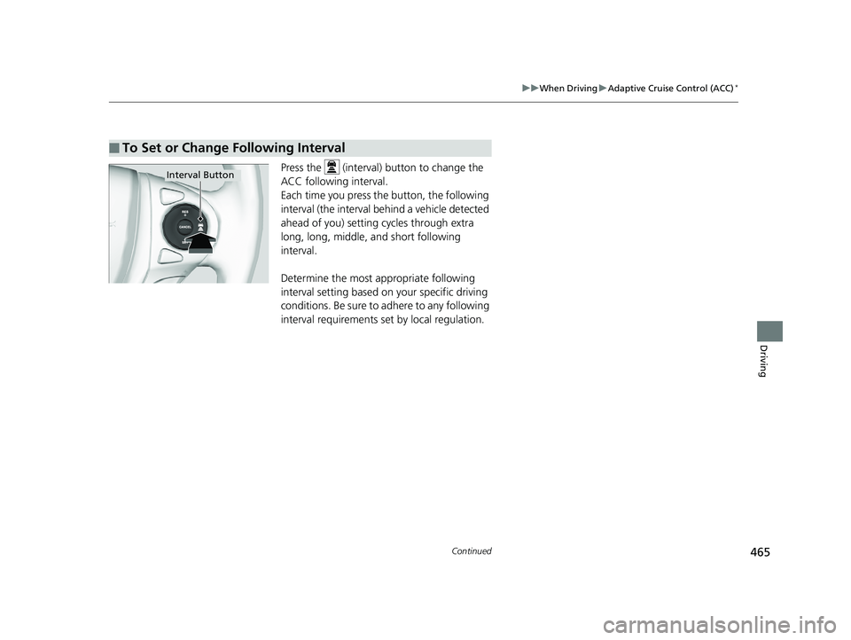 HONDA RIDGELINE 2019  Owners Manual (in English) 465
uuWhen Driving uAdaptive Cruise Control (ACC)*
Continued
Driving
Press the   (interval)  button to change the 
ACC following interval.
Each time you press th e button, the following 
interval (the