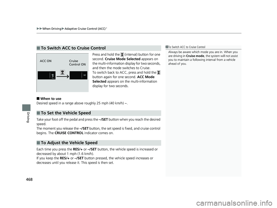 HONDA RIDGELINE 2019  Owners Manual (in English) uuWhen Driving uAdaptive Cruise Control (ACC)*
468
Driving
Press and hold the   (interval) button for one 
second.  Cruise Mode Selected  appears on 
the multi-information di splay for two seconds, 
a