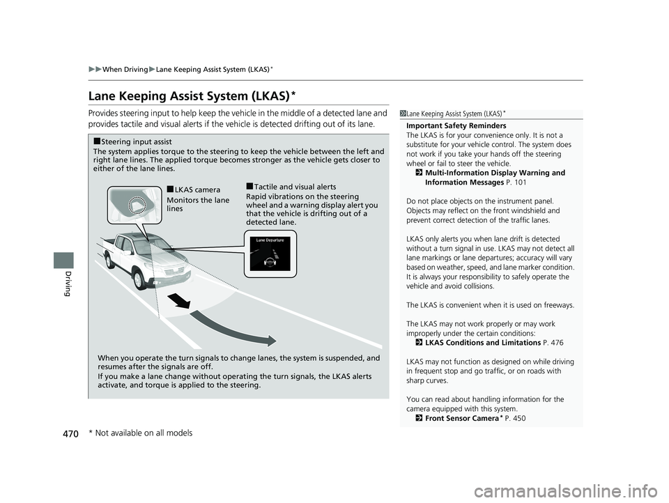 HONDA RIDGELINE 2019  Owners Manual (in English) 470
uuWhen Driving uLane Keeping Assist System (LKAS)*
Driving
Lane Keeping Assist System (LKAS)*
Provides steering input to help keep the vehicle in the middle of a detected lane and 
provides tactil