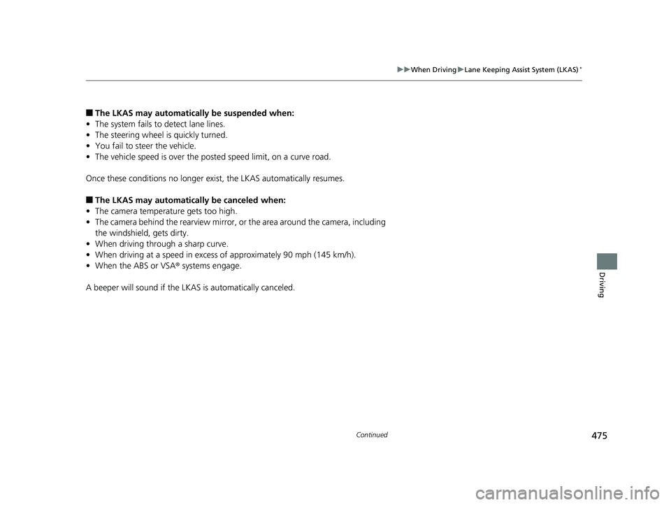 HONDA RIDGELINE 2019  Owners Manual (in English) 475
uuWhen Driving uLane Keeping Assist System (LKAS)*
Continued
Driving
■The LKAS may automatica lly be suspended when:
• The system fails to detect lane lines.
• The steering wheel is quickly 
