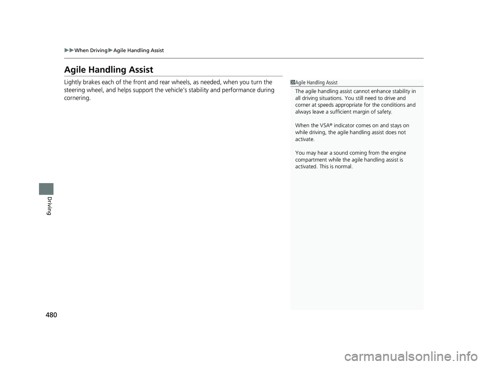 HONDA RIDGELINE 2019  Owners Manual (in English) 480
uuWhen Driving uAgile Handling Assist
Driving
Agile Handling Assist
Lightly brakes each of the front and rear wheels, as needed,  when you turn the 
steering wheel, and helps support the vehi cle