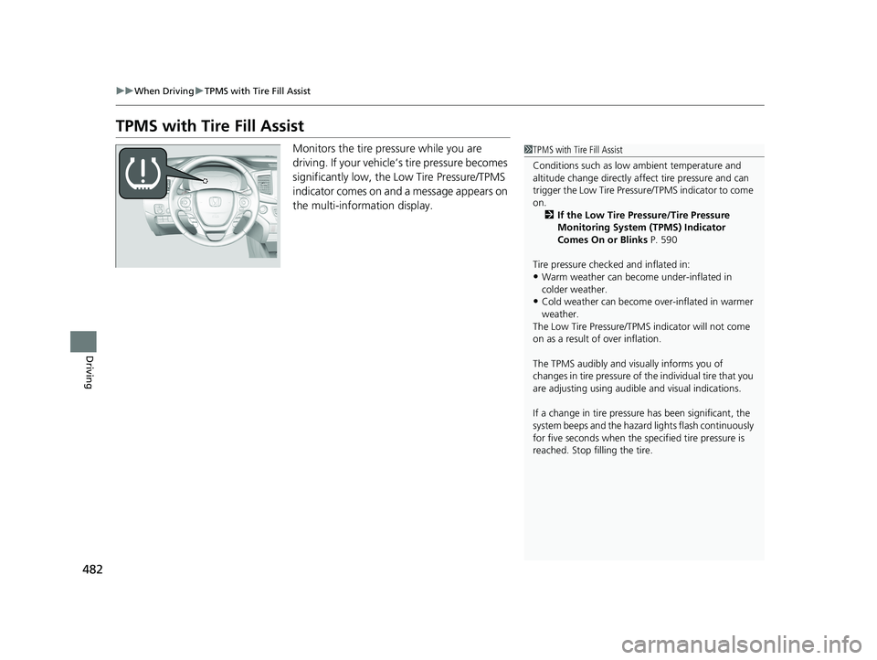 HONDA RIDGELINE 2019  Owners Manual (in English) 482
uuWhen Driving uTPMS with Tire Fill Assist
Driving
TPMS with Tire Fill Assist
Monitors the tire pressure while you are 
driving. If your vehicle’ s tire pressure becomes 
significantly low, the 