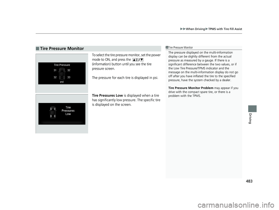 HONDA RIDGELINE 2019  Owners Manual (in English) 483
uuWhen Driving uTPMS with Tire Fill Assist
Driving
To select the tire pressure monitor, set the power 
mode to ON, and press the   
(information) button until you see the tire 
pressure screen.
Th