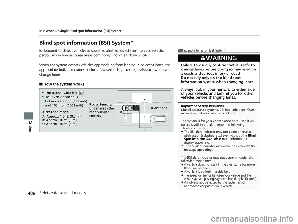 HONDA RIDGELINE 2019  Owners Manual (in English) 486
uuWhen Driving uBlind spot information (BSI) System*
Driving
Blind spot information (BSI) System*
Is designed to detect vehicl es in specified alert zones adjacent to your vehicle, 
particularly i