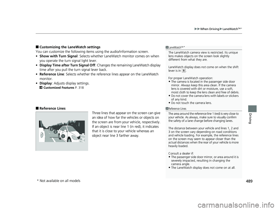 HONDA RIDGELINE 2019  Owners Manual (in English) 489
uuWhen Driving uLaneWatchTM*
Driving
■Customizing the La neWatch settings
You can customize the following items using the audio/information screen.
• Show with Turn Signal : Selects whether La