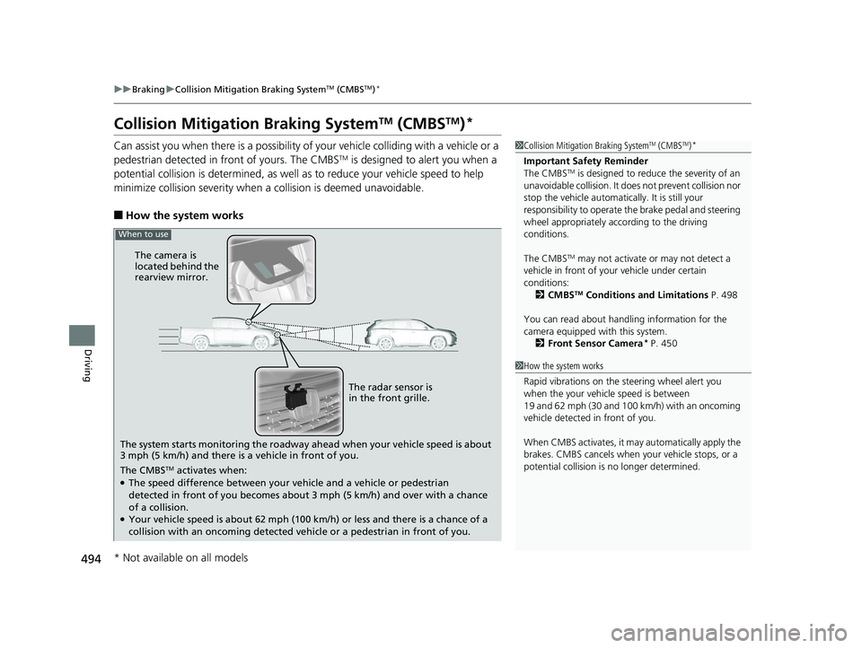 HONDA RIDGELINE 2019  Owners Manual (in English) 494
uuBraking uCollision Mitigation Braking SystemTM (CMBSTM)*
Driving
Collision Mitigati on Braking SystemTM (CMBSTM)*
Can assist you when there is a possibility of your vehicle colliding with a vehi