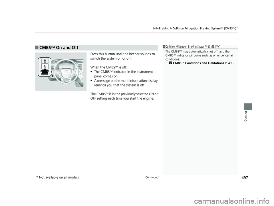 HONDA RIDGELINE 2019  Owners Manual (in English) Continued497
uuBraking uCollision Mitigation Braking SystemTM (CMBSTM)*
Driving
Press this button until  the beeper sounds to 
switch the system on or off.
When the CMBS
TM is off:
• The CMBSTM indi