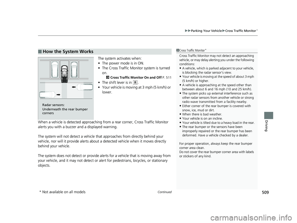 HONDA RIDGELINE 2019  Owners Manual (in English) Continued509
uuParking Your Vehicle uCross Traffic Monitor*
Driving
The system activates when:
• The power mode is in ON.
• The Cross Traffic Monito r system is turned 
on.
2 Cross Traffic Monitor