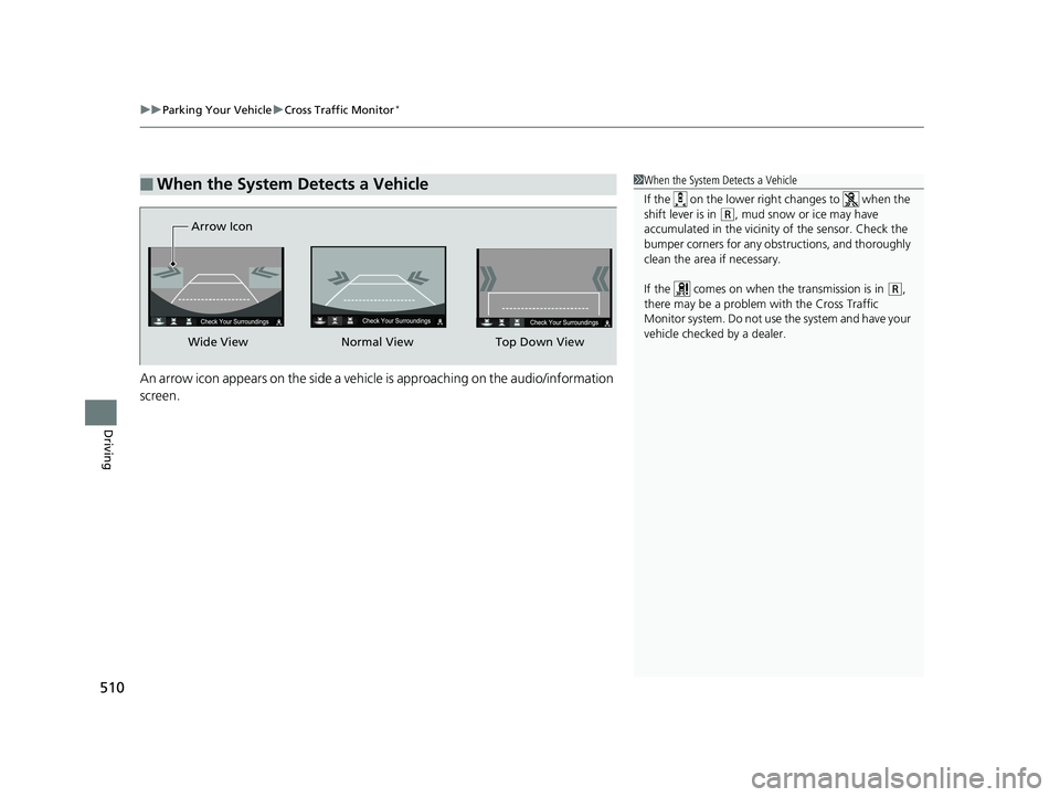 HONDA RIDGELINE 2019  Owners Manual (in English) uuParking Your Vehicle uCross Traffic Monitor*
510
Driving
An arrow icon appears on the side a vehicle is approaching on the audio/information 
screen.
■When the System Detects a Vehicle1When the Sy