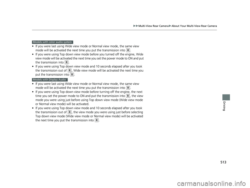 HONDA RIDGELINE 2019  Owners Manual (in English) 513
uuMulti-View Rear Camera uAbout Your Multi-View Rear Camera
Driving
• If you were last using Wide view mode  or Normal view mode, the same view 
mode will be activated the next ti me you put the