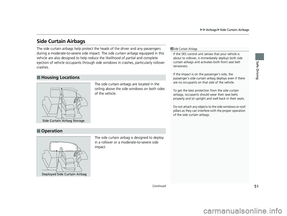 HONDA RIDGELINE 2019   (in English) Workshop Manual 51
uuAirbags uSide Curtain Airbags
Continued
Safe Driving
Side Curtain Airbags
The side curtain airbags help protect the heads of the driver  and any passengers 
during a moderate-to-severe side impac