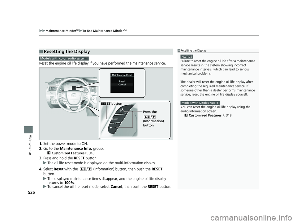 HONDA RIDGELINE 2019  Owners Manual (in English) uuMaintenance MinderTMuTo Use Maintenance MinderTM
526
Maintenance
Reset the engine oil life display if you  have performed the maintenance service.
1. Set the power mode to ON.
2. Go to the  Maintena