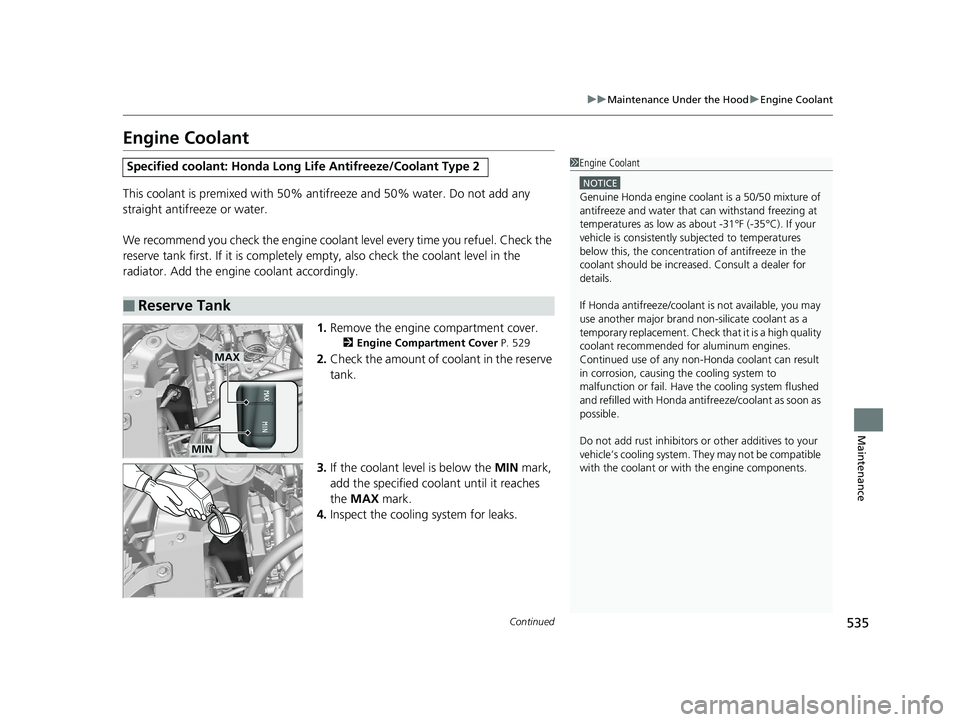 HONDA RIDGELINE 2019  Owners Manual (in English) 535
uuMaintenance Under the Hood uEngine Coolant
Continued
Maintenance
Engine Coolant
This coolant is premixed with 50% an tifreeze and 50% water. Do not add any 
straight antifreeze or water.
We reco