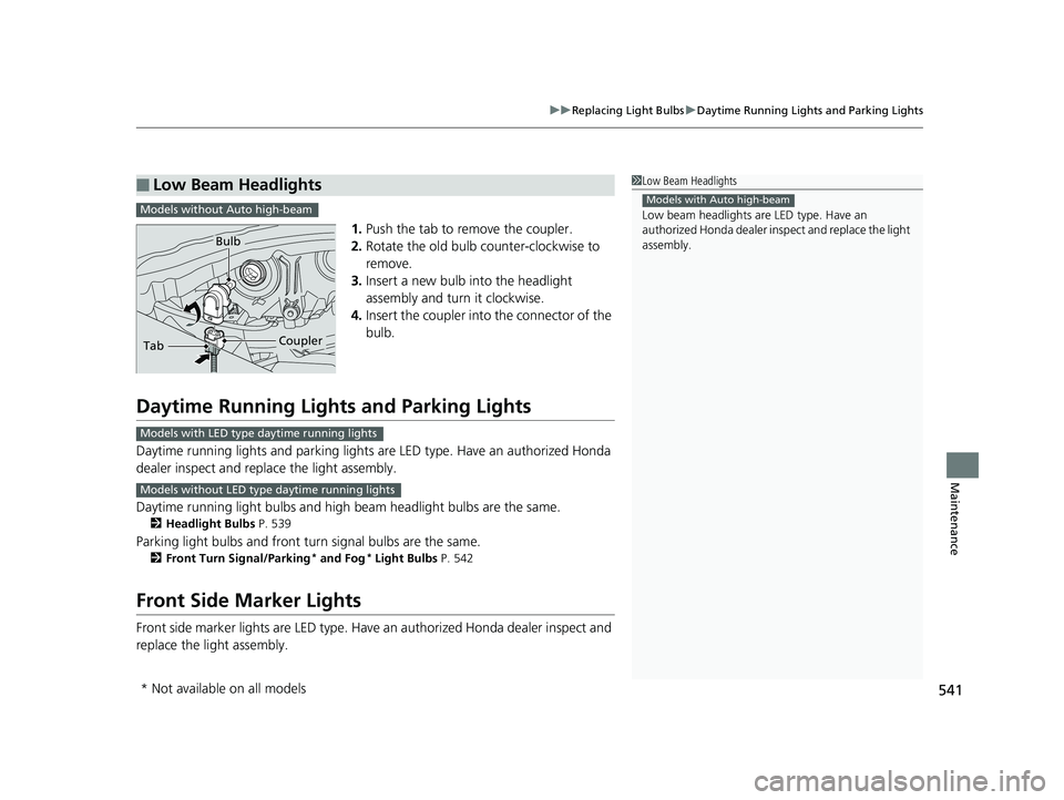 HONDA RIDGELINE 2019 Owners Manual (in English) 541
uuReplacing Light Bulbs uDaytime Running Lights and Parking Lights
Maintenance
1. Push the tab to remove the coupler.
2. Rotate the old bulb counter-clockwise to
remove.
3. Insert a new bulb into HONDA RIDGELINE 2019 Owners Manual (in English) 541
uuReplacing Light Bulbs uDaytime Running Lights and Parking Lights
Maintenance
1. Push the tab to remove the coupler.
2. Rotate the old bulb counter-clockwise to
remove.
3. Insert a new bulb into