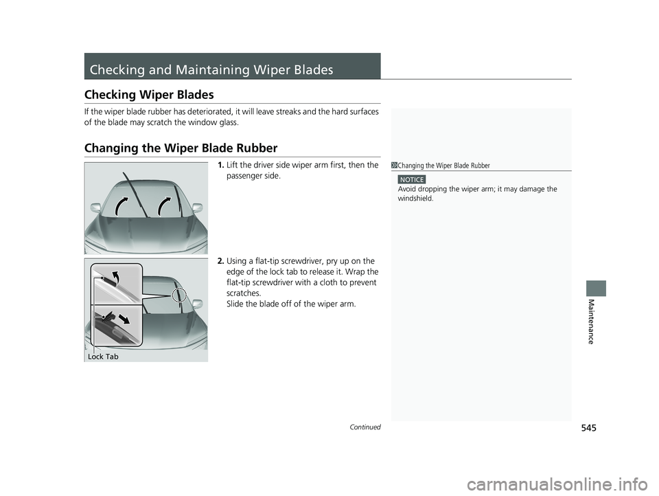 HONDA RIDGELINE 2019 Owners Manual (in English) 545Continued
Maintenance
Checking and Maintaining Wiper Blades
Checking Wiper Blades
If the wiper blade rubber has deteriorated, it will leave streaks and the hard surfaces
of the blade may scratch t HONDA RIDGELINE 2019 Owners Manual (in English) 545Continued
Maintenance
Checking and Maintaining Wiper Blades
Checking Wiper Blades
If the wiper blade rubber has deteriorated, it will leave streaks and the hard surfaces
of the blade may scratch t