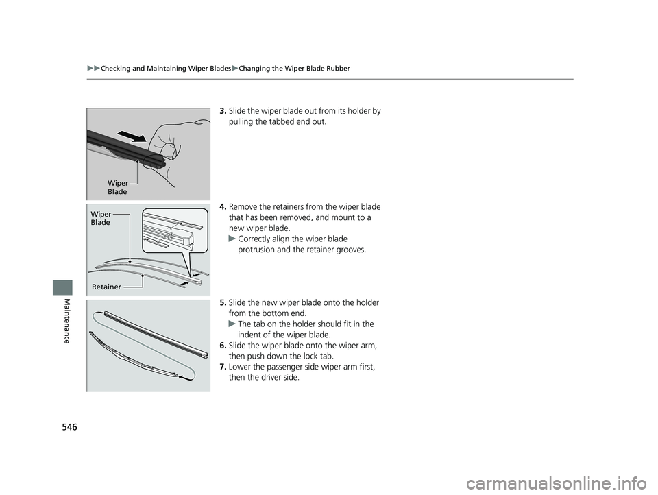 HONDA RIDGELINE 2019 Owners Manual (in English) 546
uuChecking and Maintaining Wiper Blades uChanging the Wiper Blade Rubber
Maintenance
3. Slide the wiper blade out from its holder by
pulling the tabbed end out.
4. Remove the retainers from the w HONDA RIDGELINE 2019 Owners Manual (in English) 546
uuChecking and Maintaining Wiper Blades uChanging the Wiper Blade Rubber
Maintenance
3. Slide the wiper blade out from its holder by
pulling the tabbed end out.
4. Remove the retainers from the w
