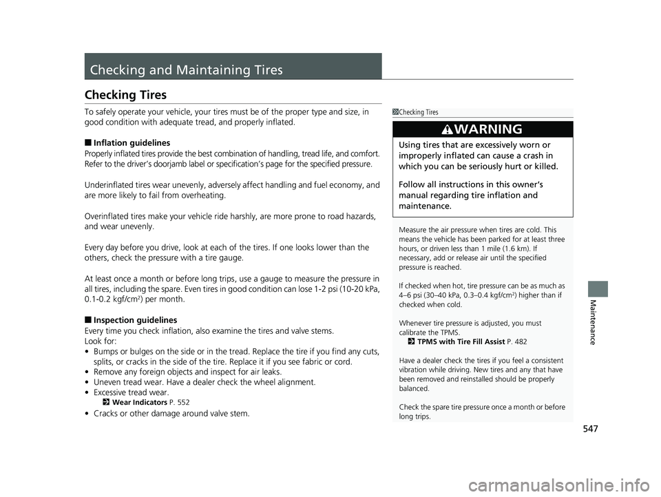 HONDA RIDGELINE 2019 Owners Manual (in English) 547
Maintenance
Checking and Maintaining Tires
Checking Tires
To safely operate your vehicle, your tires must be of the proper type and size, in
good condition with adequate tread, and properly infl HONDA RIDGELINE 2019 Owners Manual (in English) 547
Maintenance
Checking and Maintaining Tires
Checking Tires
To safely operate your vehicle, your tires must be of the proper type and size, in
good condition with adequate tread, and properly infl