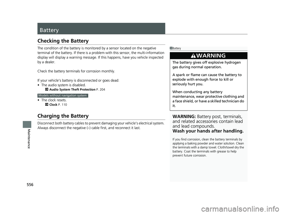 HONDA RIDGELINE 2019 Owners Manual (in English) 556
Maintenance
Battery
Checking the Battery
The condition of the battery is monitored by a sensor located on the negative
terminal of the battery. If there is a prob lem with this sensor, the multi- HONDA RIDGELINE 2019 Owners Manual (in English) 556
Maintenance
Battery
Checking the Battery
The condition of the battery is monitored by a sensor located on the negative
terminal of the battery. If there is a prob lem with this sensor, the multi-