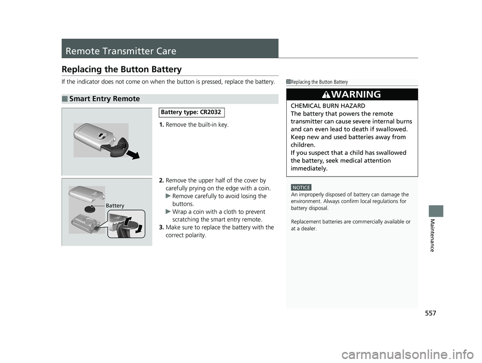 HONDA RIDGELINE 2019 Owners Manual (in English) 557
Maintenance
Remote Transmitter Care
Replacing the Button Battery
If the indicator does not come on when the button is pressed, replace the battery.
1. Remove the built-in key.
2. Remove the upper HONDA RIDGELINE 2019 Owners Manual (in English) 557
Maintenance
Remote Transmitter Care
Replacing the Button Battery
If the indicator does not come on when the button is pressed, replace the battery.
1. Remove the built-in key.
2. Remove the upper