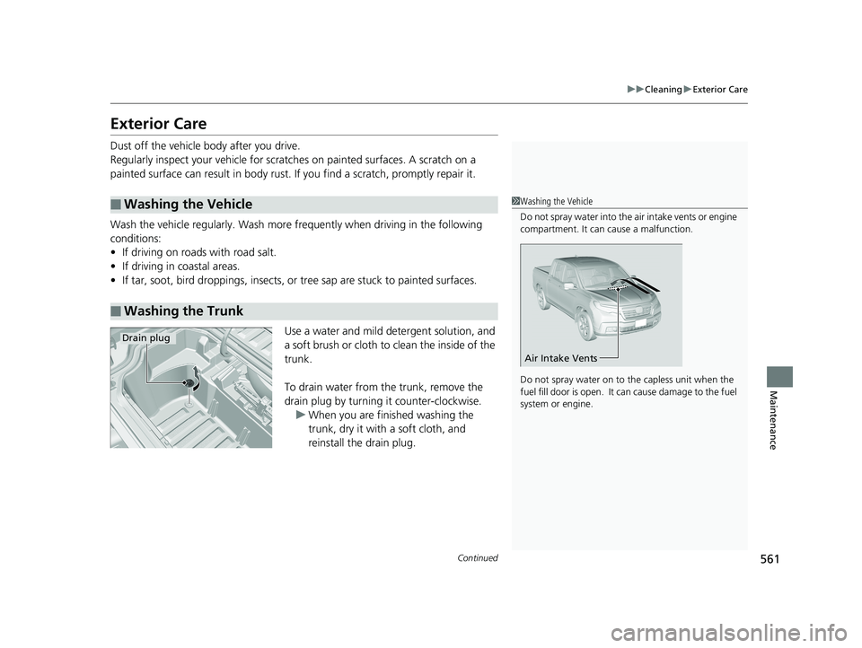 HONDA RIDGELINE 2019 Owners Manual (in English) 561
uuCleaning uExterior Care
Continued
Maintenance
Exterior Care
Dust off the vehicle body after you drive.
Regularly inspect your vehi cle for scratches on painted surfaces. A scratch on a
painted HONDA RIDGELINE 2019 Owners Manual (in English) 561
uuCleaning uExterior Care
Continued
Maintenance
Exterior Care
Dust off the vehicle body after you drive.
Regularly inspect your vehi cle for scratches on painted surfaces. A scratch on a
painted
