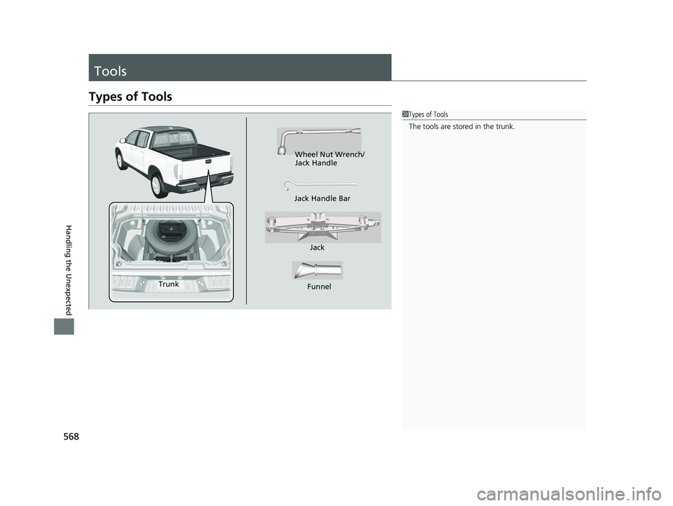 HONDA RIDGELINE 2019 Owners Manual (in English) 568
Handling the Unexpected
Tools
Types of Tools
1Types of Tools
The tools are stored in the trunk.
Wheel Nut Wrench/
Jack Handle
Jack
Jack Handle Bar
Funnel
Trunk HONDA RIDGELINE 2019 Owners Manual (in English) 568
Handling the Unexpected
Tools
Types of Tools
1Types of Tools
The tools are stored in the trunk.
Wheel Nut Wrench/
Jack Handle
Jack
Jack Handle Bar
Funnel
Trunk