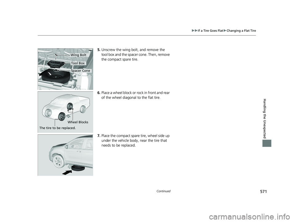 HONDA RIDGELINE 2019 Owners Manual (in English) 571
uuIf a Tire Goes Flat uChanging a Flat Tire
Continued
Handling the Unexpected
5. Unscrew the wing bolt, and remove the
tool box and the spacer cone. Then, remove
the compact spare tire.
6. Place HONDA RIDGELINE 2019 Owners Manual (in English) 571
uuIf a Tire Goes Flat uChanging a Flat Tire
Continued
Handling the Unexpected
5. Unscrew the wing bolt, and remove the
tool box and the spacer cone. Then, remove
the compact spare tire.
6. Place
