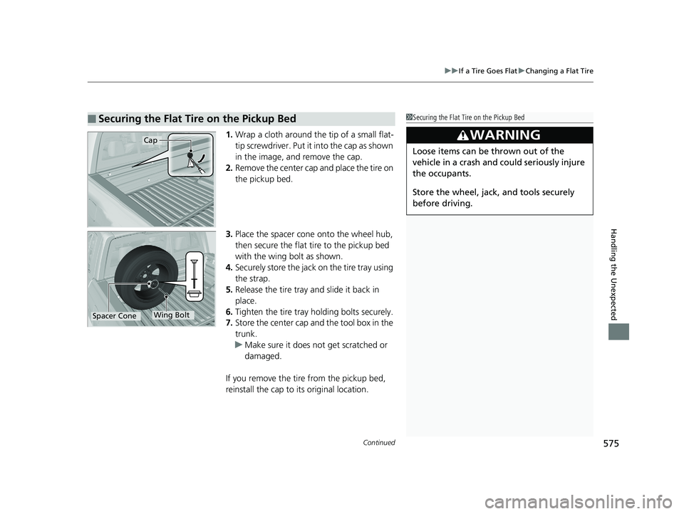 HONDA RIDGELINE 2019 Owners Manual (in English) Continued575
uuIf a Tire Goes Flat uChanging a Flat Tire
Handling the Unexpected
1. Wrap a cloth around the tip of a small flat-
tip screwdriver. Put it into the cap as shown
in the image, and remov HONDA RIDGELINE 2019 Owners Manual (in English) Continued575
uuIf a Tire Goes Flat uChanging a Flat Tire
Handling the Unexpected
1. Wrap a cloth around the tip of a small flat-
tip screwdriver. Put it into the cap as shown
in the image, and remov
