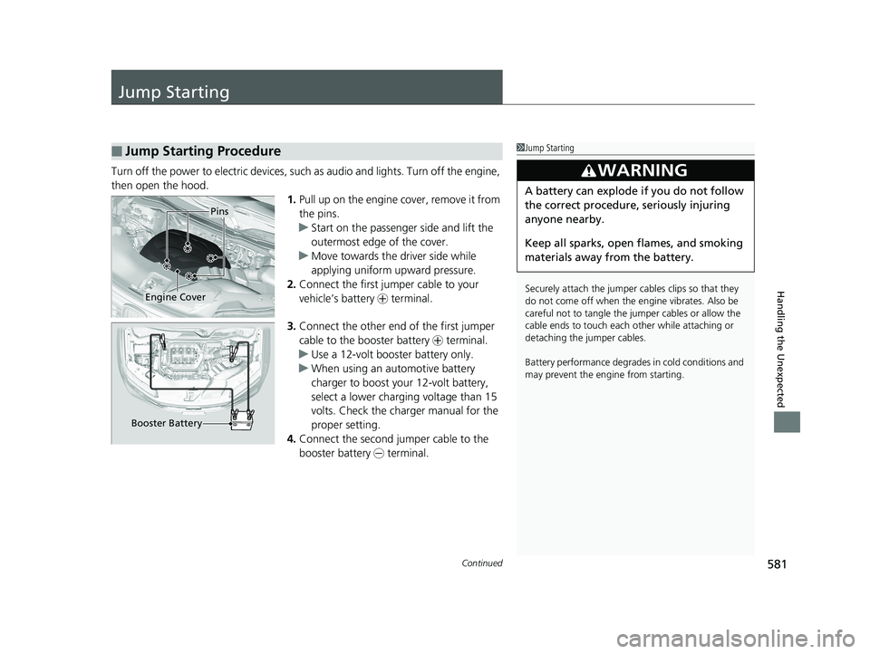 HONDA RIDGELINE 2019 Owners Manual (in English) 581Continued
Handling the Unexpected
Jump Starting
Turn off the power to electric devices, such as audio and lights. Turn off the engine,
then open the hood. 1.Pull up on the engine cover, remove it HONDA RIDGELINE 2019 Owners Manual (in English) 581Continued
Handling the Unexpected
Jump Starting
Turn off the power to electric devices, such as audio and lights. Turn off the engine,
then open the hood. 1.Pull up on the engine cover, remove it