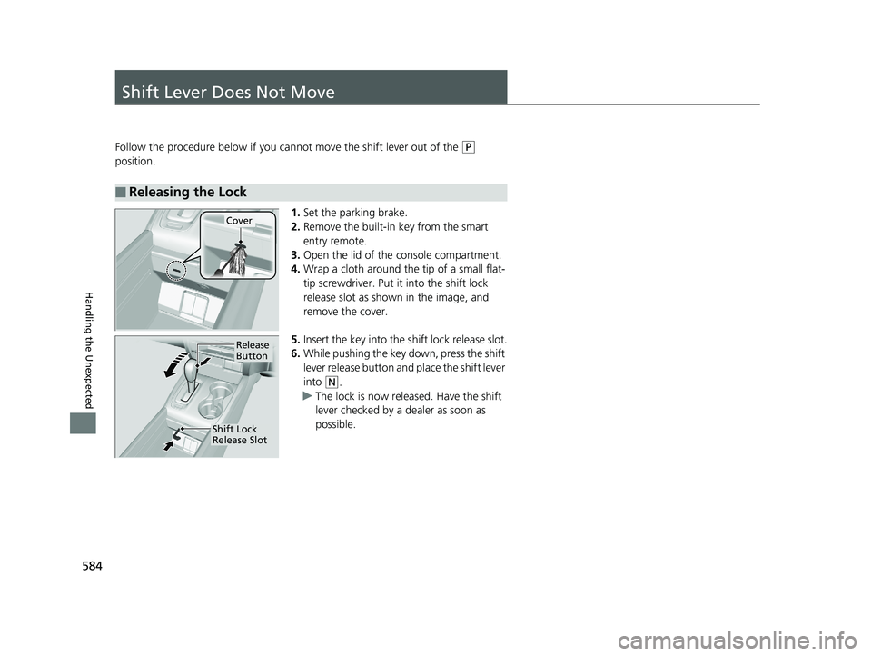 HONDA RIDGELINE 2019 Owners Manual (in English) 584
Handling the Unexpected
Shift Lever Does Not Move
Follow the procedure below if you cannot move the shift lever out of the (P
position.
1.Set the parking brake.
2. Remove the built-in key from th HONDA RIDGELINE 2019 Owners Manual (in English) 584
Handling the Unexpected
Shift Lever Does Not Move
Follow the procedure below if you cannot move the shift lever out of the (P
position.
1.Set the parking brake.
2. Remove the built-in key from th
