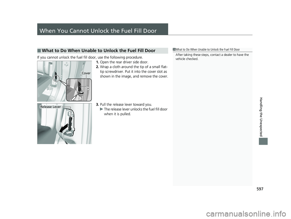 HONDA RIDGELINE 2019 Owners Manual (in English) 597
Handling the Unexpected
When You Cannot Unlock the Fuel Fill Door
If you cannot unlock the fuel fill door, use the following procedure.
1.Open the rear driver side door.
2. Wrap a cloth around the HONDA RIDGELINE 2019 Owners Manual (in English) 597
Handling the Unexpected
When You Cannot Unlock the Fuel Fill Door
If you cannot unlock the fuel fill door, use the following procedure.
1.Open the rear driver side door.
2. Wrap a cloth around the