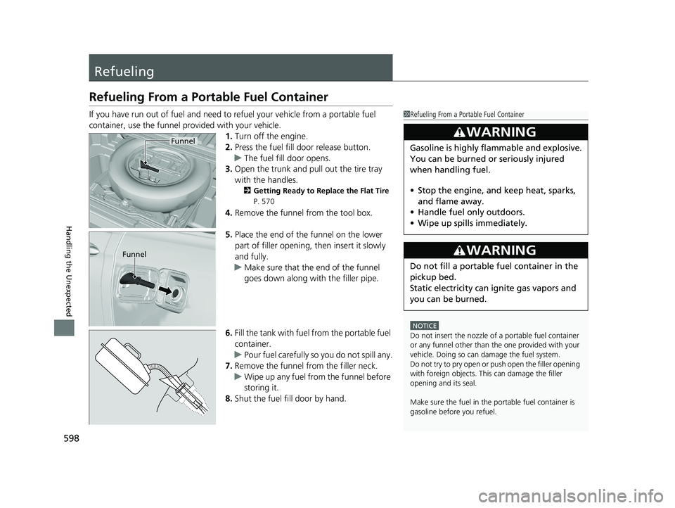 HONDA RIDGELINE 2019 Owners Manual (in English) 598
Handling the Unexpected
Refueling
Refueling From a Portable Fuel Container
If you have run out of fuel and need to refuel your vehicle from a portable fuel
container, use the funnel pr ovided wit HONDA RIDGELINE 2019 Owners Manual (in English) 598
Handling the Unexpected
Refueling
Refueling From a Portable Fuel Container
If you have run out of fuel and need to refuel your vehicle from a portable fuel
container, use the funnel pr ovided wit