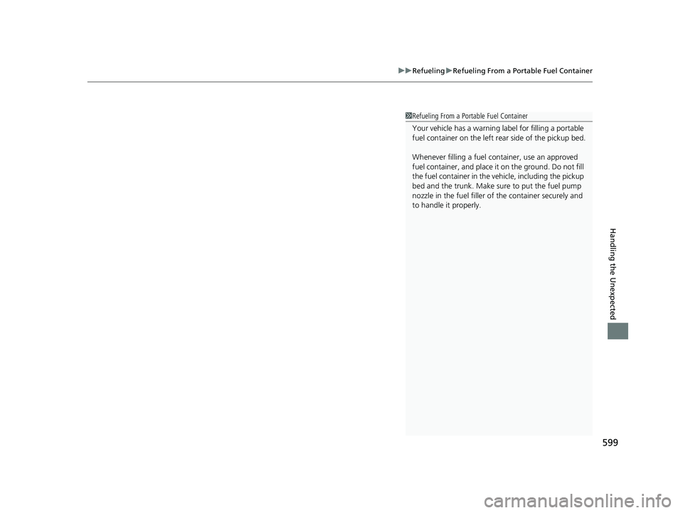 HONDA RIDGELINE 2019 Owners Manual (in English) 599
uuRefueling uRefueling From a Portable Fuel Container
Handling the Unexpected
1Refueling From a Portable Fuel Container
Your vehicle has a warning label for filling a portable
fuel container on HONDA RIDGELINE 2019 Owners Manual (in English) 599
uuRefueling uRefueling From a Portable Fuel Container
Handling the Unexpected
1Refueling From a Portable Fuel Container
Your vehicle has a warning label for filling a portable
fuel container on