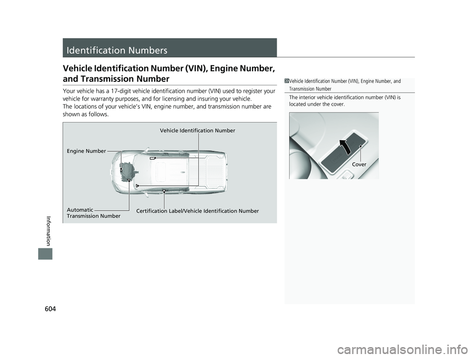 HONDA RIDGELINE 2019 Owners Manual (in English) 604
Information
Identification Numbers
Vehicle Identification Number (VIN), Engine Number,
and Transmission Number
Your vehicle has a 17-digit vehicle identification number (V IN) used to register yo HONDA RIDGELINE 2019 Owners Manual (in English) 604
Information
Identification Numbers
Vehicle Identification Number (VIN), Engine Number,
and Transmission Number
Your vehicle has a 17-digit vehicle identification number (V IN) used to register yo