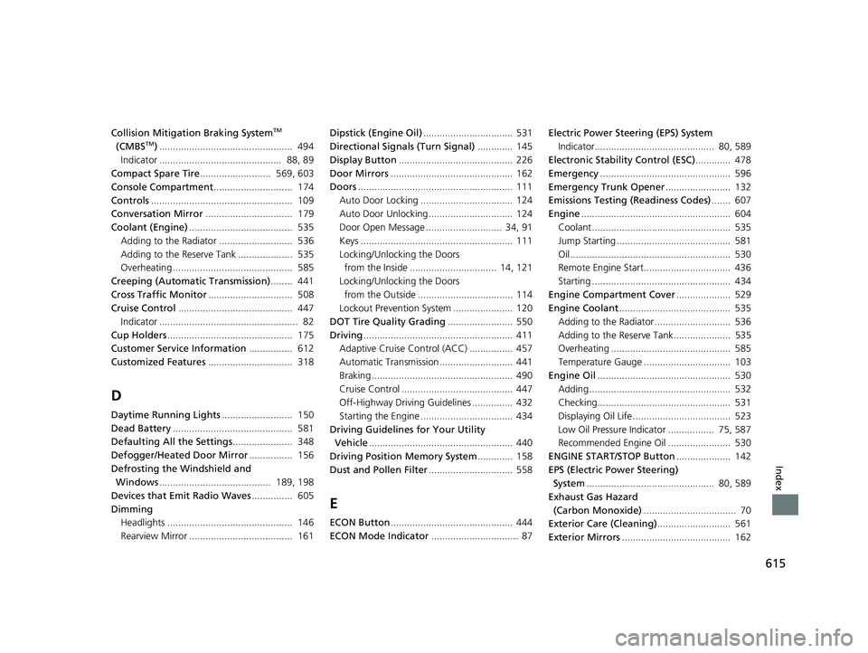 HONDA RIDGELINE 2019 Owners Manual (in English) 615
Index
Collision Mitigation Braking SystemTM
(CMBSTM) ................................................. 494
Indicator ............................................. 88, 89
Compact Spare Tire .... HONDA RIDGELINE 2019 Owners Manual (in English) 615
Index
Collision Mitigation Braking SystemTM
(CMBSTM) ................................................. 494
Indicator ............................................. 88, 89
Compact Spare Tire ....