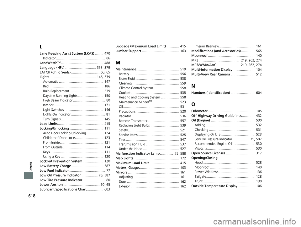HONDA RIDGELINE 2019  Owners Manual (in English) 618
Index
L
Lane Keeping Assist System (LKAS)......... 470
Indicator ....................................................  86
LaneWatch
TM............................................. 488
Language (HF