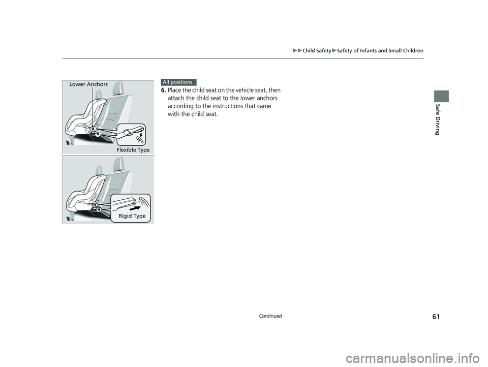 HONDA RIDGELINE 2019   (in English) Repair Manual 61
uuChild Safety uSafety of Infants and Small Children
Continued
Safe Driving
6. Place the child seat on the vehicle seat, then 
attach the child seat to the lower anchors 
according to the ins truct